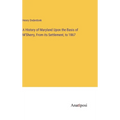 A History of Maryland Upon the Basis of M'Sherry, From its Settlement, to 1867