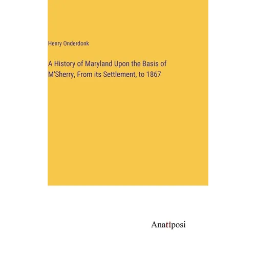 A History of Maryland Upon the Basis of M'Sherry, From its Settlement, to 1867