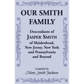 Our Smith Family: Descendants of Jasper Smith of Maidenhead, New Jersey, New York and Pennsylvania and Beyond