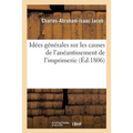 Idées Générales Sur Les Causes de l'Anéantissement de l'Imprimerie, Et Sur La Nécessité de: Rendre À Cette Profession, Ainsi Qu'à La Librairie, Le Ran