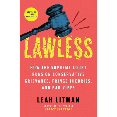 Lawless: How the Supreme Court Runs on Conservative Grievance, Fringe Theories, and Bad Vibes