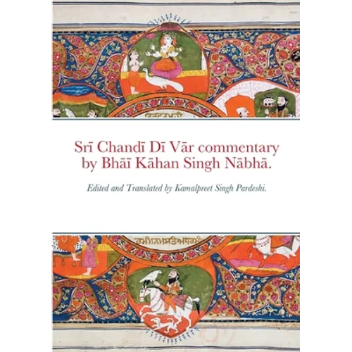Srī Chandī Dī Vār commentary by Bhāī Kāhan Singh Nābhā.: Edited and Translated by Kamalpreet Singh Pardes