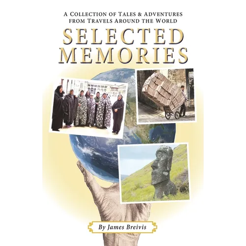Selected Memories: A Collection of Tales & Adventures From Travels Around the World