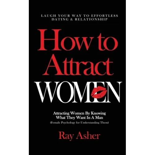 How to Attract Women: Laugh Your Way to Effortless Dating & Relationship! Attracting Women By Knowing What They Want In A Man (Female Psycho