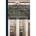Horticulture in the North [microform]: a Guide to Fruit Growing in the Prairie Provinces of Canada: With Chapters on the Selection and Cultivation of