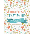 Worry Less, Pray More for Morning and Evening: A Daily Devotional