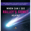 When Can I See Halley's Comet Again? Kids Book About the Solar System Grade 4 Children's Astronomy & Space Books