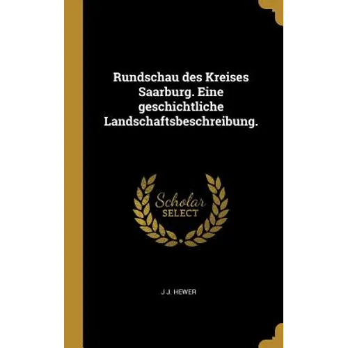 Rundschau des Kreises Saarburg. Eine geschichtliche Landschaftsbeschreibung.