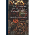 Balancing of Engines, Steam, Gas, and Petrol: An Elementary Text-Book, Using Principally Graphical Methods, for the Use of Students, Draughtsmen, Desi