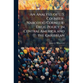 An Analysis of U.S. Counter-Narcotic/Counter-Drug Policy in Central America and the Caribbean