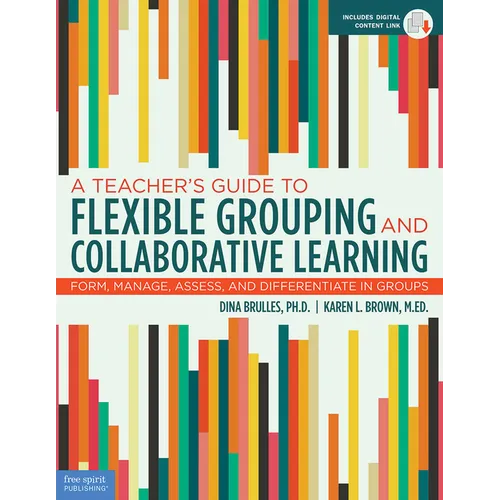 A Teacher's Guide to Flexible Grouping and Collaborative Learning: Form, Manage, Assess, and Differentiate in Groups