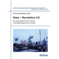 Kiew - Revolution 3.0. Der Euromaidan 2013/14 und die Zukunftsperspektiven der Ukraine