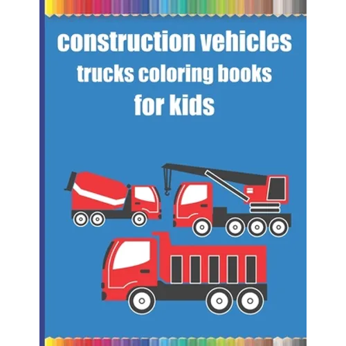 Construction vehicles trucks coloring books for kids: Monster Trucks Coloring Books for children age 4-8/Diggers, Dumpers, Cranes, airplanes, Trucks,