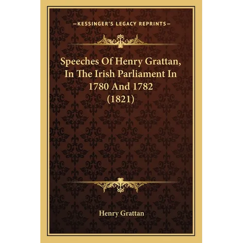 Speeches Of Henry Grattan, In The Irish Parliament In 1780 And 1782 (1821)