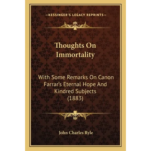 Thoughts On Immortality: With Some Remarks On Canon Farrar's Eternal Hope And Kindred Subjects (1883)