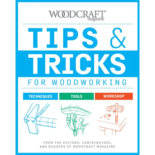Tips & Tricks for Woodworking: From the Editors, Contributors, and Readers of Woodcraft Magazine