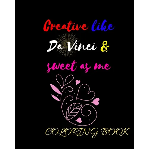Creative like Da Vinci and Sweet as Me: Adult Coloring Book for relaxation and Exploration