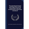 The Agricultural Grasses and Forage Plants of the United States; and Such Foreign Kinds as Have Been Introduced
