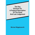 The Day of Doom Or, a Poetical Description of the Great and Last Judgement