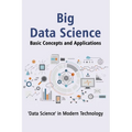 "Big Data Science" Basic Concepts and Applications: Unlocking the Power of Big Data: A Comprehensive Guide to Understanding and Applying Big Data Tech