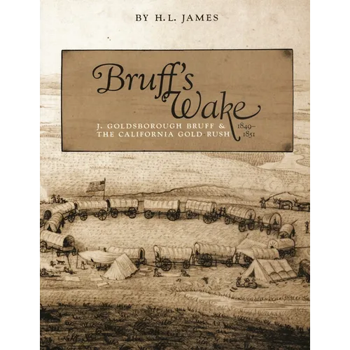Bruff's Wake: J. Goldsborough and the California Gold Rush, 1849-1851