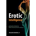 Erotic Intelligence: Igniting Hot, Healthy Sex While in Recovery from Sex Addiction
