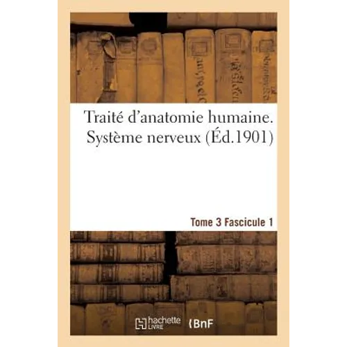 Traité d'Anatomie Humaine. Système Nerveux. Tome 3 Fascicule 1