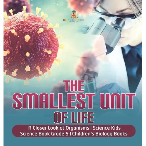 The Smallest Unit of Life A Closer Look at Organisms Science Kids Science Book Grade 5 Children's Biology Books