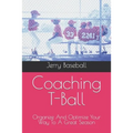 Coaching T-Ball: Organize And Optimize Your Way To A Great Season