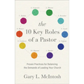 The 10 Key Roles of a Pastor: Proven Practices for Balancing the Demands of Leading Your Church