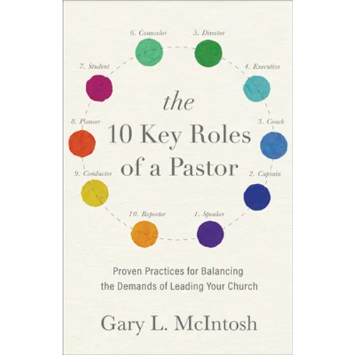 The 10 Key Roles of a Pastor: Proven Practices for Balancing the Demands of Leading Your Church