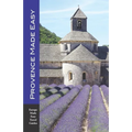 Provence Made Easy: The Sights, Restaurants, Hotels of Provence: Avignon, Arles, Aix, Nimes, Marseille, Luberon and More! (Europe Made Eas