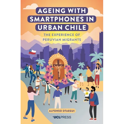 Ageing with Smartphones in Urban Chile: The experience of Peruvian migrants