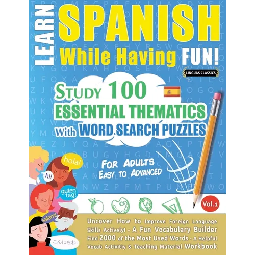 Learn Spanish While Having Fun! - For Adults: Easy to Advanced - Study 100 Essential Thematics with Word Search Puzzles - Vol.1