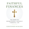 Faithful Finances: Six Steps to Establishing a Catholic Financial Life