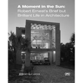 A Moment in the Sun: Robert Ernest's Brief But Brilliant Life in Architecture