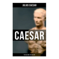 Caesar: The Gallic War & The Civil War: Historical Account of Caesar's Military Campaign in Gaul & The Roman Civil War