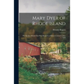 Mary Dyer of Rhode Island: the Quaker Martyr That Was Hanged on Boston Common, June 1, 1660