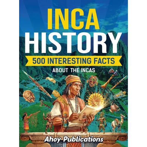 Inca History: 500 Interesting Facts About the Incas