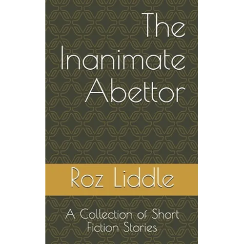 The Inanimate Abettor: A Collection of Short Fiction Stories