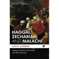 Haggai, Zechariah, and Malachi: Hebrew Prophets of the Sixth and Fifth Centuries