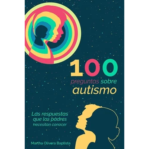 100 preguntas sobre AUTISMO: las respuestas que los PADRES necesitan conocer