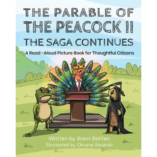 The Parable of the Peacock II - The Saga Continues: A Read - Aloud Picture Book for Thoughtful Citizens