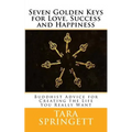 Seven Golden Keys For Love, Success and Happiness: Buddhist Advice for Creating the Life You Really Want