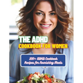 The ADHD Cookbook for Women: 100+ ADHD Cookbook Recipes for Nourishing Meals