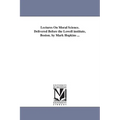 Lectures On Moral Science. Delivered Before the Lowell institute, Boston. by Mark Hopkins ...
