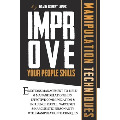 Improve Your People Skills: Emotions Management to Build & Manage Relationships. Effective Communication & Influence People. Narcissist & Narcissi