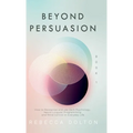 Beyond Persuasion: How to recognise and use Dark Psychology, Neuro-Linguistic Programming and Mind Control in Everyday Life