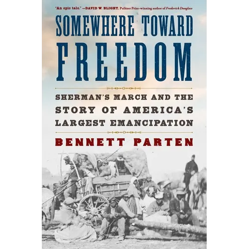 Somewhere Toward Freedom: Sherman's March and the Story of America's Largest Emancipation