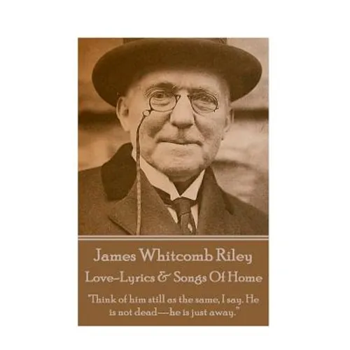 James Whitcomb Riley - Love-Lyrics & Songs Of Home: "Think of him still as the same, I say. He is not dead-he is just away."